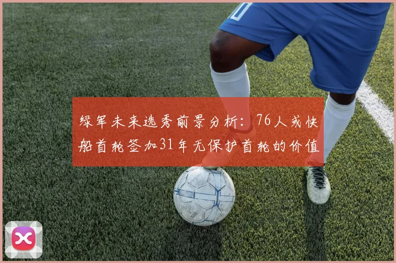 绿军未来选秀前景分析：76人或快船首轮签加31年无保护首轮的价值解读